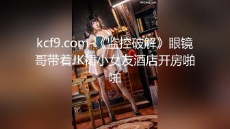 kcf9.com-《监控破解》眼镜哥带着JK裙小女友酒店开房啪啪