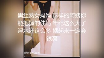 黑丝熟女妈妈 这样的阿姨你能把握的住吗 年纪这么大了淫水还这么多 操起来一定会很爽