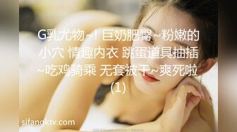 G乳尤物~! 巨奶肥臀~粉嫩的小穴 情趣内衣 跳蛋道具抽插~吃鸡骑乘 无套被干~爽死啦 (1)