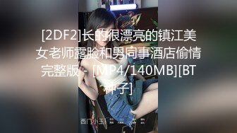 [2DF2]长的很漂亮的镇江美女老师露脸和男同事酒店偷情完整版 - [MP4/140MB][BT种子]