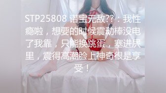 STP25808 诺宝无敌??：我性瘾啦，想要的时候震动棒没电了我靠，只能换跳蛋，塞进屄里，震得高潮脸上神奇很是享受！