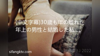 (中文字幕)30歳も年の離れた年上の男性と結婚した私…。