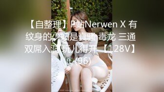 【自整理】P站Nerwen X 有纹身的少妇是真骚 毒龙 三通 双屌入洞 玩儿得开 【128V】 (96)