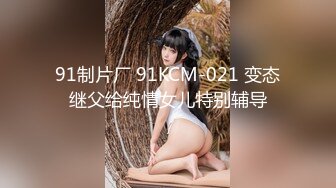 91制片厂 91KCM-021 变态继父给纯情女儿特别辅导