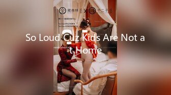 So Loud Cuz Kids Are Not at Home