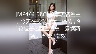 [MP4/ 1.98G] 六年著名圈主，今天在校学生大二校花，91论坛著名圈主张总，暴操两场，调教小女奴