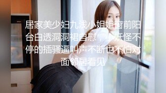 居家美少妇九浅小姐姐窗前阳台白透洞洞裙自慰，小妖怪不停的插骚逼叫声不断也不怕对面邻居看见