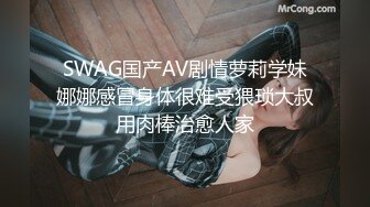 SWAG国产AV剧情萝莉学妹娜娜感冒身体很难受猥琐大叔用肉棒治愈人家