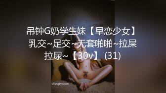 吊钟G奶学生妹【早恋少女】乳交~足交~无套啪啪~拉屎拉尿~【30v】 (31)