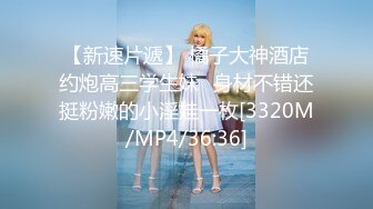 [MP4/ 695M]&nbsp;&nbsp;鸭哥只搞嫩妹胸前满纹身顶级女神&nbsp;&nbsp;腰细坚挺美乳大长腿&nbsp;&nbsp;简直完美张开腿一顿舔&nbsp;&nbsp;后入猛操&nb