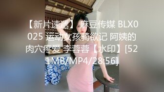 【新片速遞】 麻豆传媒 BLX0025 运动女孩骑欲记 阿姨的肉穴疼爱 李蓉蓉【水印】[521MB/MP4/28:56]