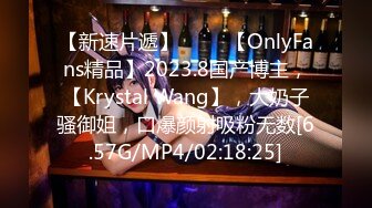 【新速片遞】 ♈♈♈【OnlyFans精品】2023.8国产博主，【Krystal Wang】，大奶子骚御姐，口爆颜射吸粉无数[6.57G/MP4/02:18:25]