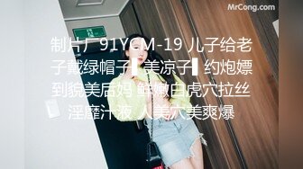 制片厂91YCM-19 儿子给老子戴绿帽子▌美凉子▌约炮嫖到貌美后妈 鲜嫩白虎穴拉丝淫靡汁液 人美穴美爽爆