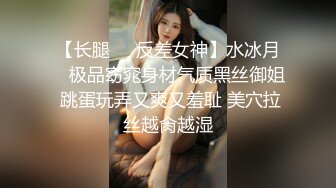 【长腿❤️反差女神】水冰月✨ 极品窈窕身材气质黑丝御姐 跳蛋玩弄又爽又羞耻 美穴拉丝越肏越湿