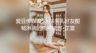 爱豆传媒ID5373美乳好友酣畅淋漓的精神抚慰-芷萱