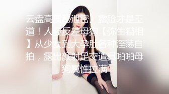 云盘高质秘泄密》露脸才是王道！人妻反差母狗【弥生猫相】从少女到大孕肚各种淫荡自拍，露出颜射足交道具啪啪母狗属性拉满