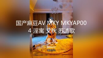 国产麻豆AV MKY MKYAP004 淫寓 艾秋 苏清歌