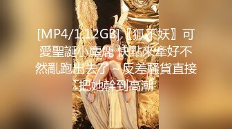 [MP4/1.12GB]〖狐不妖〗可愛聖誕小麋鹿 快點來牽好不然亂跑出去了～反差騷貨直接把她幹到高潮