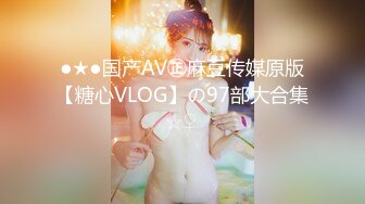 ●★●国产AV㊣麻豆传媒原版【糖心VLOG】の97部大合集☆♀