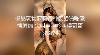 极品玩物萝莉各种姿势啪啪激情缠绵 尖叫声呻吟叫得哥哥心都碎啦