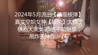 2024年5月流出【顶级核弹】真实空姐女神【媛悦】太顶了 极品大美女 颜值不输明星，吊炸天神作！ (4)