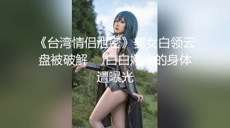 《台湾情侣泄密》美女白领云盘被破解❤️白白嫩嫩的身体遭曝光