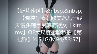 【新片速遞】&nbsp;&nbsp; ✨【臀控狂喜】欧美范儿一线天馒头鲍巨尻韩裔欲女「kimmy」OF大尺度露脸私拍【第七弹】[4.51G/MP4/53:57]