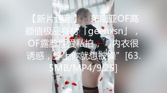 【新片速遞】 ✨东南亚OF高颜值极品身材「geenxsn」，OF露脸性爱私拍，“内衣很诱惑，穿上你就想被操”[63.5MB/MP4/9:25]