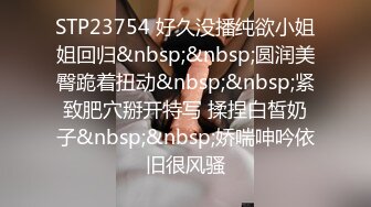 STP23754 好久没播纯欲小姐姐回归&nbsp;&nbsp;圆润美臀跪着扭动&nbsp;&nbsp;紧致肥穴掰开特写 揉捏白皙奶子&nbsp;&nbsp;娇喘呻吟依旧很风骚