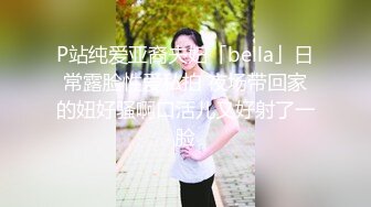 P站纯爱亚裔夫妇「bella」日常露脸性爱私拍 夜场带回家的妞好骚啊口活儿又好射了一脸