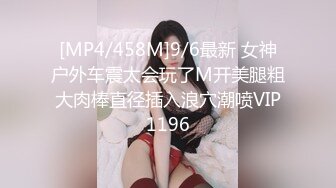 [MP4/458M]9/6最新 女神户外车震太会玩了M开美腿粗大肉棒直径插入浪穴潮喷VIP1196