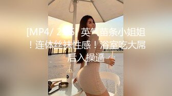 [MP4/ 2.25] 英气苗条小姐姐！连体丝袜性感！浴室吃大屌后入操逼