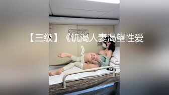 【三级】《饥渴人妻渴望性爱》