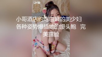 小哥酒店约炮白嫩的美少妇⭐各种姿势爆插她的馒头鲍⭐完美露脸