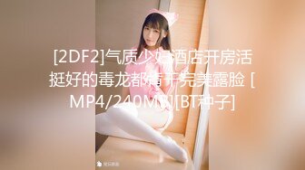 [2DF2]气质少妇酒店开房活挺好的毒龙都肯干完美露脸 [MP4/240MB][BT种子]