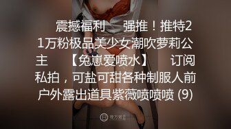 ☀️震撼福利☀️强推！推特21万粉极品美少女潮吹萝莉公主☀️【兔崽爱喷水】☀️订阅私拍，可盐可甜各种制服人前户外露出道具紫薇喷喷喷 (9)