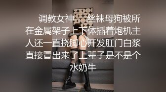 ❤️调教女神❤️丝袜母狗被所在金属架子上下体插着炮机主人还一直挠脚心开发肛门白浆直接冒出来了上辈子是不是个水奶牛