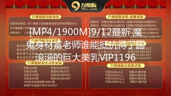 [MP4/1900M]9/12最新 魔鬼身材富老师谁能抵抗得了圆滚滚的巨大美乳VIP1196