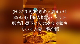 (HD720P)(啼きの人妻)(fc3185934)【個人撮影・セット販売】昼下がりの密会で堕ちていく人妻　完全版