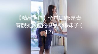 【精品厕拍】全景CP都是青春靓丽颜值的极品粉嫩妹子 (12)