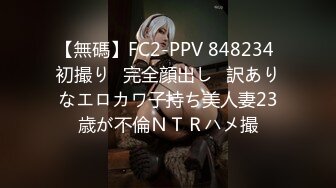 【無碼】FC2-PPV 848234 初撮り♥完全顔出し♥訳ありなエロカワ子持ち美人妻23歳が不倫ＮＴＲハメ撮