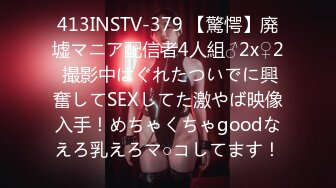 413INSTV-379 【驚愕】廃墟マニア配信者4人組♂2x♀2 撮影中はぐれたついでに興奮してSEXしてた激やば映像入手！めちゃくちゃgoodなえろ乳えろマ○コしてます！