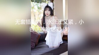 无套插粉穴，水汪汪又紧，小骚逼呻吟想射 (5)