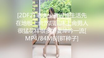 [2DF2] 老夫少妻过性生活先在地板上肏然后回床上肏男人很猛花样很多娇妻呻吟一流[MP4/84MB][BT种子]