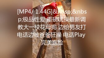 [MP4/ 1.44G]&nbsp;&nbsp;极品性爱 重磅玩操最新调教大一校花母狗 边给男友打电话边被爸爸狂操 电话Play 完美露脸