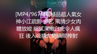 [MP4/967MB]極品超人氣女神小江疏影 多乙 風情少女肉體放縱 細膩濕嫩白虎令人瘋狂 後入吸精尤物瞬間榨射