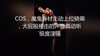 COS，魔鬼身材主动上位骑乘，大屁股撞击的声音真动听 极度淫骚