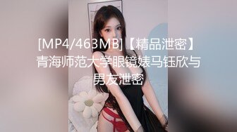 [MP4/463MB]【精品泄密】青海师范大学眼镜婊马钰欣与男友泄密