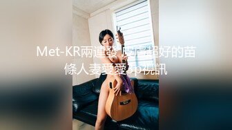 Met-KR兩連發 皮膚超好的苗條人妻愛愛3p視訊