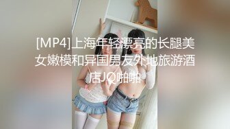 [MP4]上海年轻漂亮的长腿美女嫩模和异国男友外地旅游酒店JQ啪啪